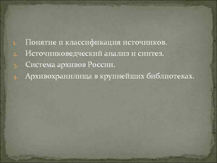 Понятие и классификация источников. 2. Источниковедческий анализ и синтез. 3. Система архивов России. 4.