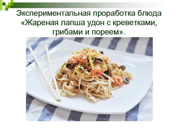 Экспериментальная проработка блюда «Жареная лапша удон с креветками, грибами и пореем» . 
