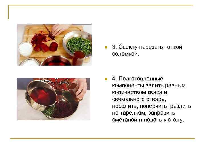 n 3. Свеклу нарезать тонкой соломкой. n 4. Подготовленные компоненты залить равным количеством кваса