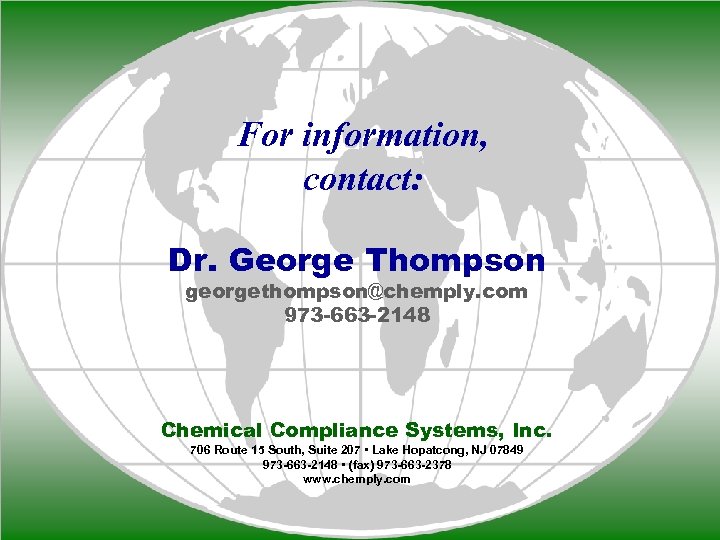 For information, contact: Dr. George Thompson georgethompson@chemply. com 973 -663 -2148 Chemical Compliance Systems,