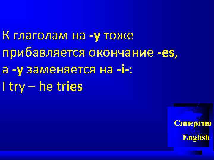 К глаголам на -y тоже прибавляется окончание -es, а -y заменяется на -i-: I