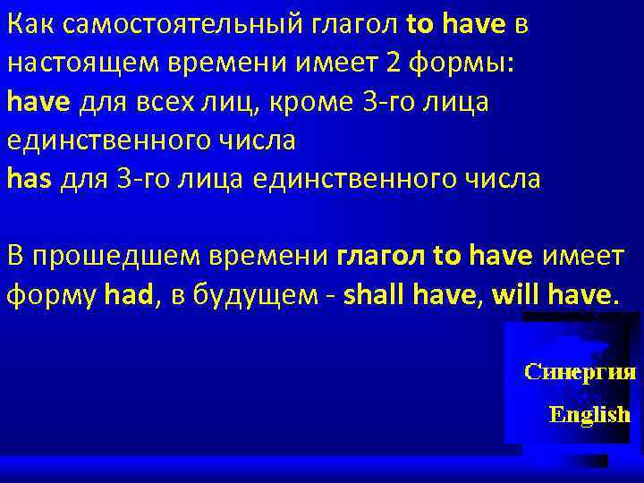 Как самостоятельный глагол to have в настоящем времени имеет 2 формы: have для всех