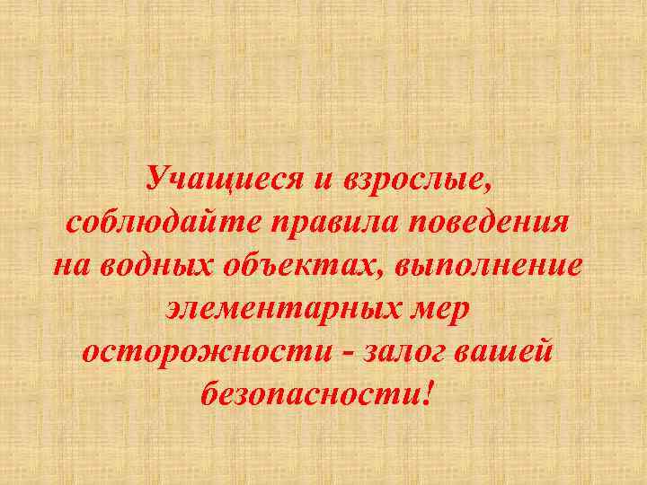 Учащиеся и взрослые, соблюдайте правила поведения на водных объектах, выполнение элементарных мер осторожности -