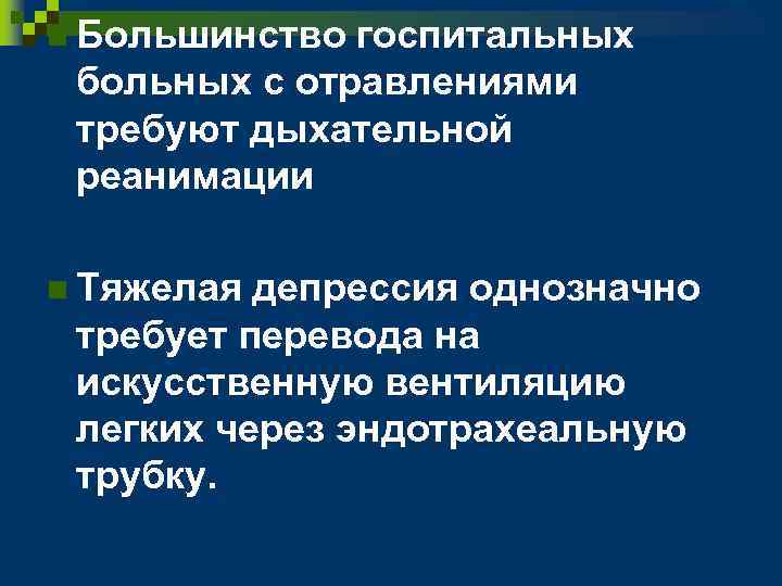 n Большинство госпитальных больных с отравлениями требуют дыхательной реанимации n Тяжелая депрессия однозначно требует