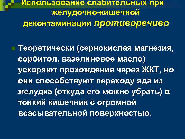 Использование слабительных при желудочно-кишечной деконтаминации противоречиво n Теоретически (сернокислая магнезия, сорбитол, вазелиновое масло) ускоряют