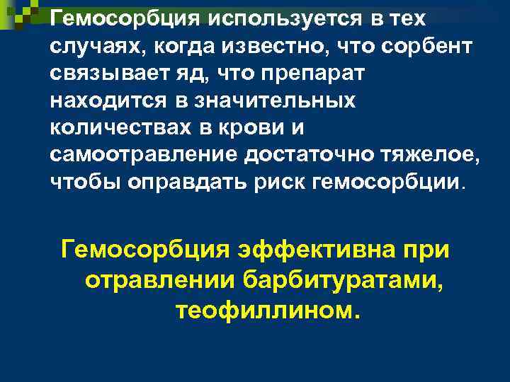 n Гемосорбция используется в тех случаях, когда известно, что сорбент связывает яд, что препарат