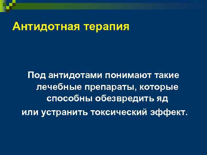 Антидотная терапия Под антидотами понимают такие лечебные препараты, которые способны обезвредить яд или устранить