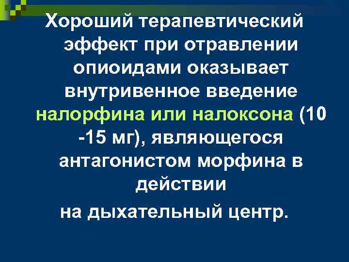 Хороший терапевтический эффект при отравлении опиоидами оказывает внутривенное введение налорфина или налоксона (10 -15