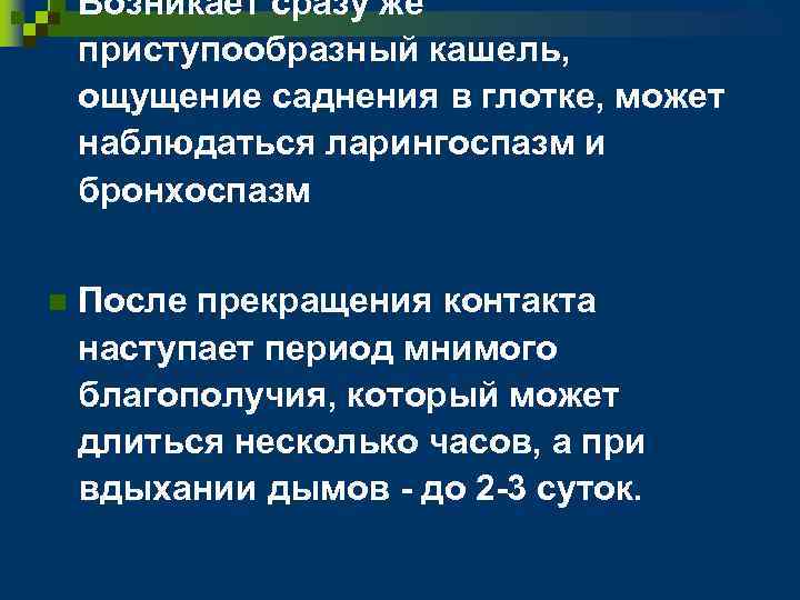 n Возникает сразу же приступообразный кашель, ощущение саднения в глотке, может наблюдаться ларингоспазм и