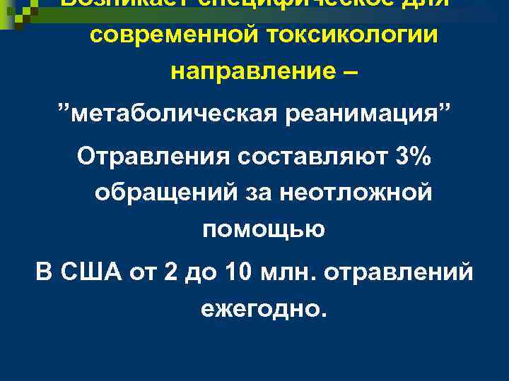 Возникает специфическое для современной токсикологии направление – ”метаболическая реанимация” Отравления составляют 3% обращений за