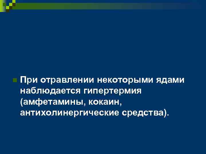 n При отравлении некоторыми ядами наблюдается гипертермия (амфетамины, кокаин, антихолинергические средства). 