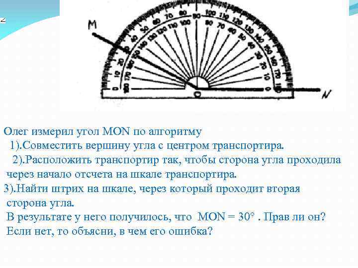 Олег измерил угол MON по алгоритму 1). Совместить вершину угла с центром транспортира. 2).