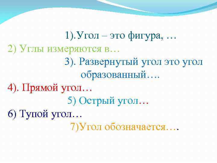  1). Угол – это фигура, … 2) Углы измеряются в… 3). Развернутый угол