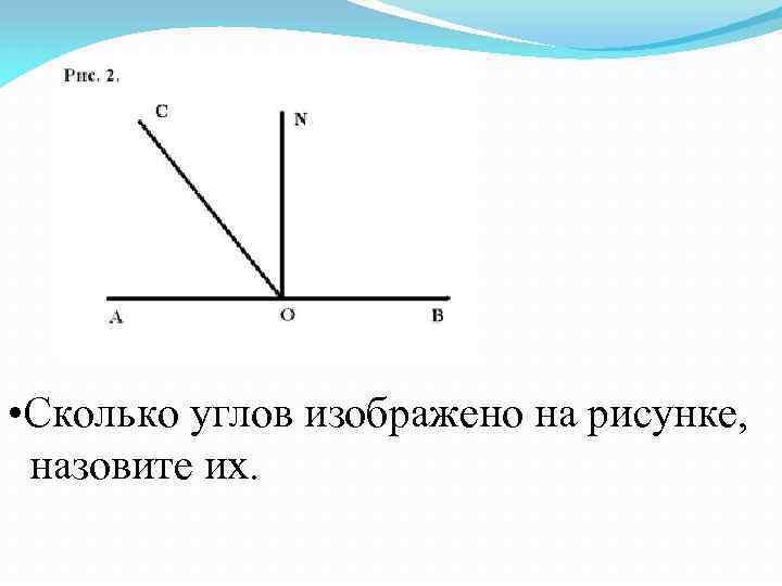  • Сколько углов изображено на рисунке, назовите их. 