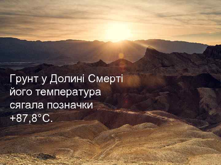 Грунт у Долині Смерті його температура сягала позначки +87, 8°С. 