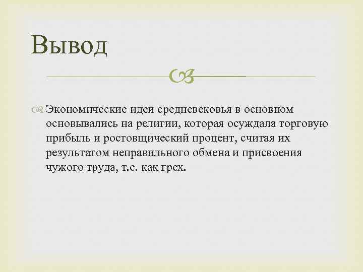 Вывод Экономические идеи средневековья в основном основывались на религии, которая осуждала торговую прибыль и