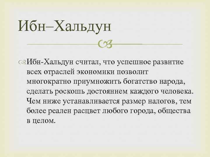 Ибн–Хальдун Ибн Хальдун считал, что успешное развитие всех отраслей экономики позволит многократно приумножить богатство