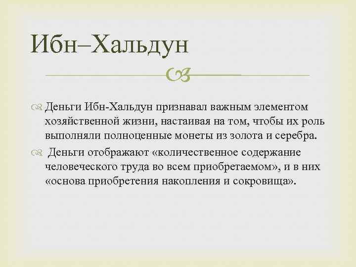 Ибн–Хальдун Деньги Ибн Хальдун признавал важным элементом хозяйственной жизни, настаивая на том, чтобы их