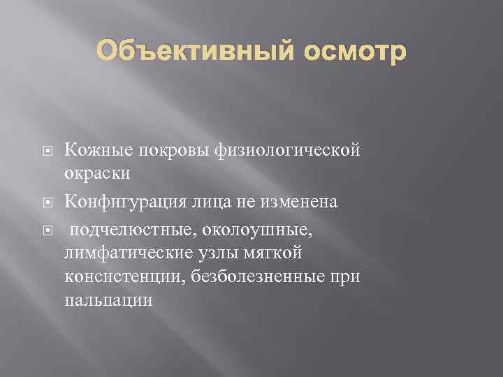 Объективный осмотр Кожные покровы физиологической окраски Конфигурация лица не изменена подчелюстные, околоушные, лимфатические узлы