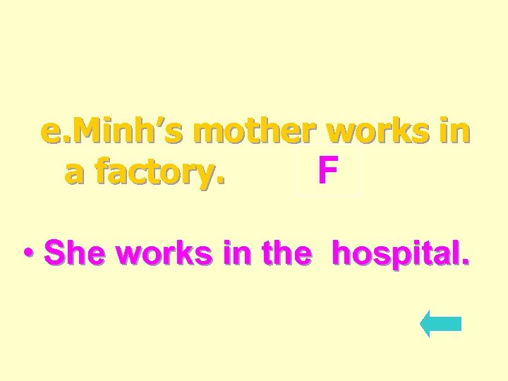 e. Minh’s mother works in a factory. F • She works in the hospital.
