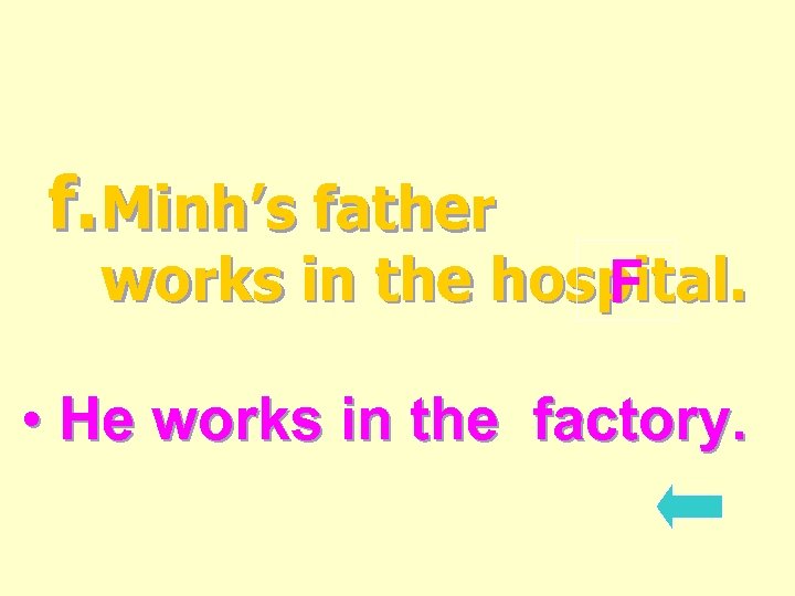 f. Minh’s father works in the hospital. F • He works in the factory.