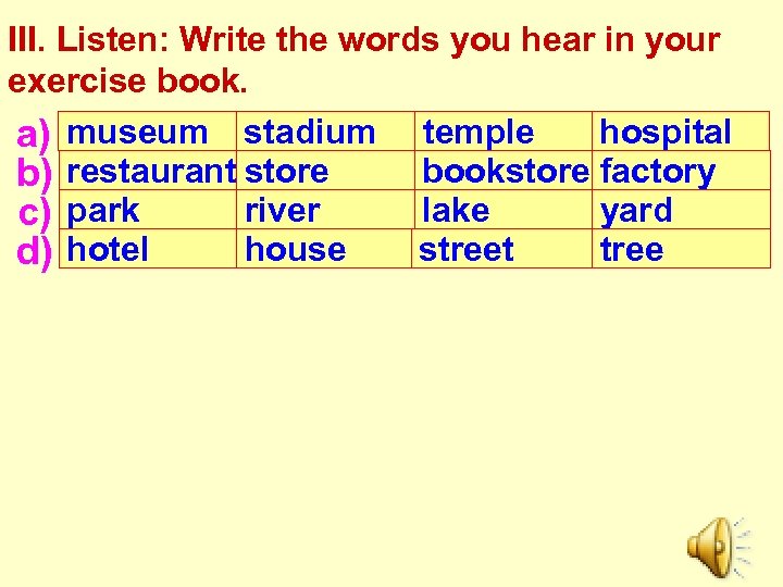 III. Listen: Write the words you hear in your exercise book. hospital a) museum