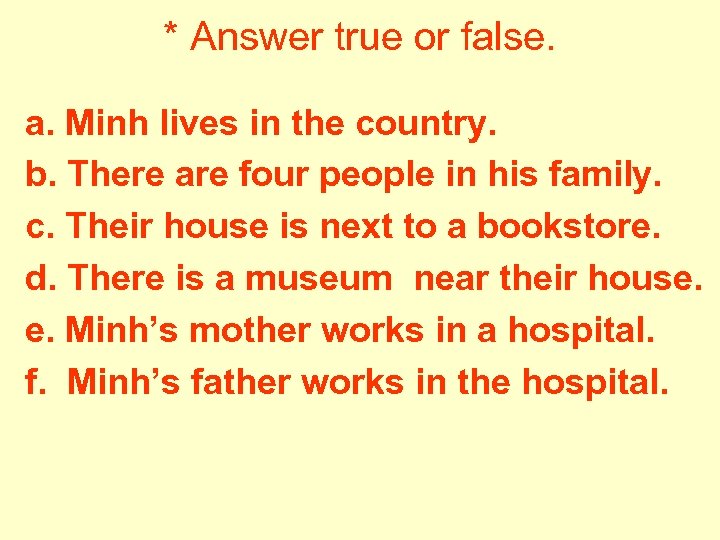 * Answer true or false. a. Minh lives in the country. b. There are