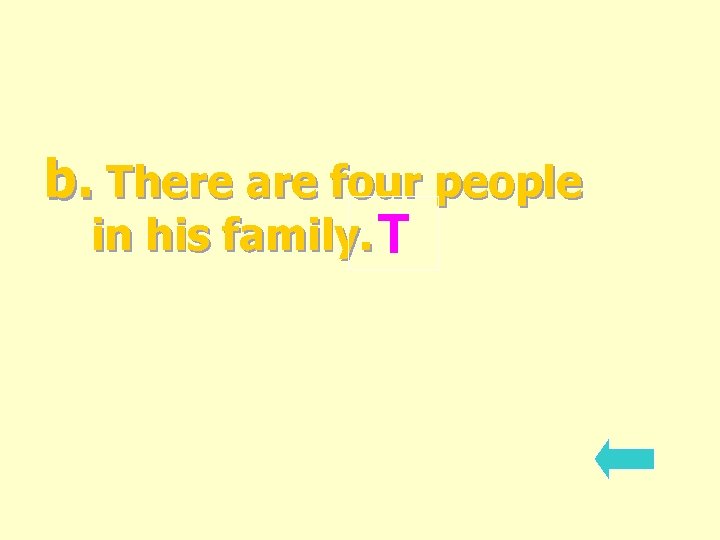 b. There are four people in his family. T 