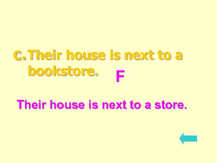 c. Their house is next to a bookstore. F Their house is next to