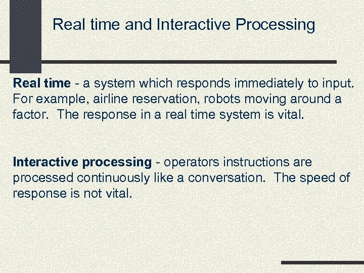 Real time and Interactive Processing Real time - a system which responds immediately to