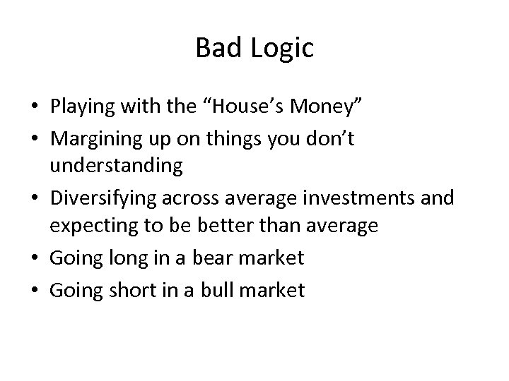 Bad Logic • Playing with the “House’s Money” • Margining up on things you
