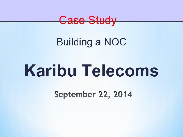 Case Study Building a NOC Karibu Telecoms 