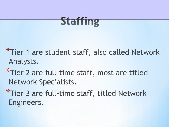 *Tier 1 are student staff, also called Network Analysts. *Tier 2 are full-time staff,