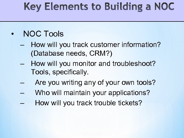  • NOC Tools – How will you track customer information? (Database needs, CRM?