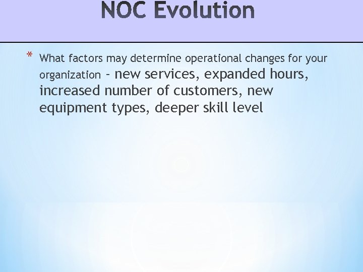 * What factors may determine operational changes for your organization - new services, expanded