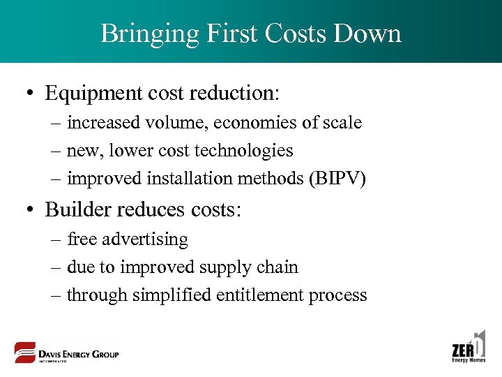 Bringing First Costs Down • Equipment cost reduction: – increased volume, economies of scale