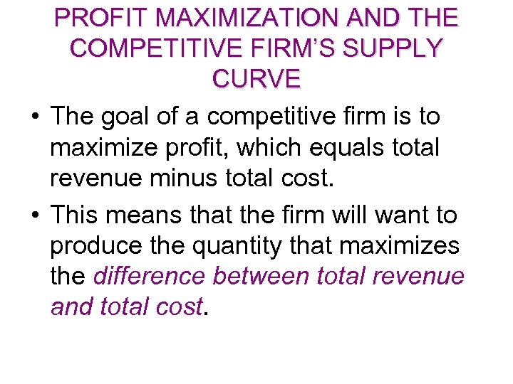 PROFIT MAXIMIZATION AND THE COMPETITIVE FIRM’S SUPPLY CURVE • The goal of a competitive