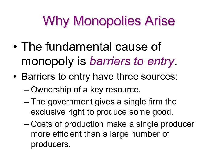 Why Monopolies Arise • The fundamental cause of monopoly is barriers to entry. •