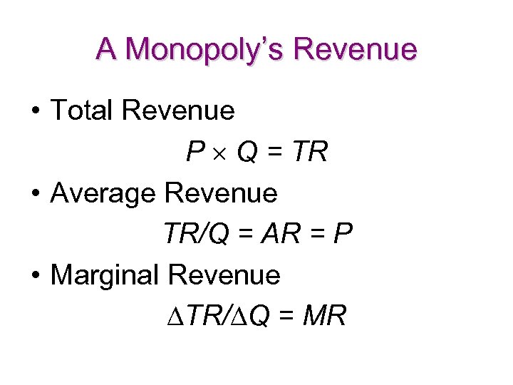 A Monopoly’s Revenue • Total Revenue P Q = TR • Average Revenue TR/Q