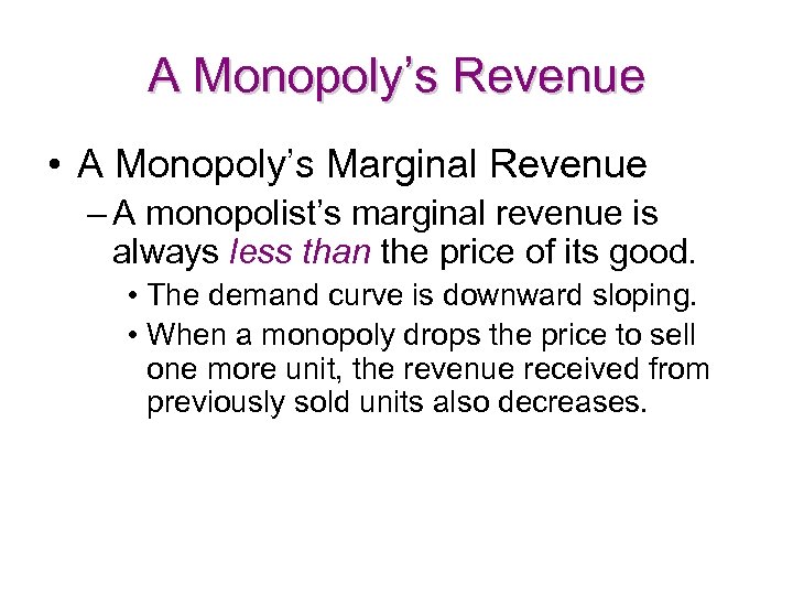 A Monopoly’s Revenue • A Monopoly’s Marginal Revenue – A monopolist’s marginal revenue is