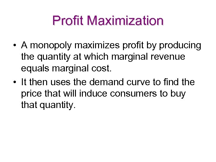 Profit Maximization • A monopoly maximizes profit by producing the quantity at which marginal