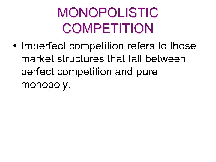 MONOPOLISTIC COMPETITION • Imperfect competition refers to those market structures that fall between perfect