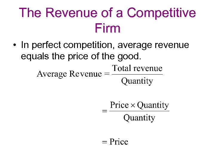 The Revenue of a Competitive Firm • In perfect competition, average revenue equals the