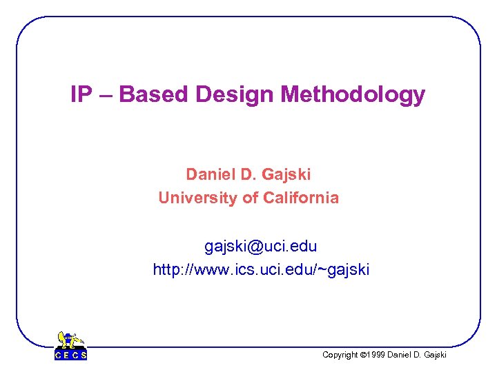 IP – Based Design Methodology Daniel D. Gajski University of California gajski@uci. edu http: