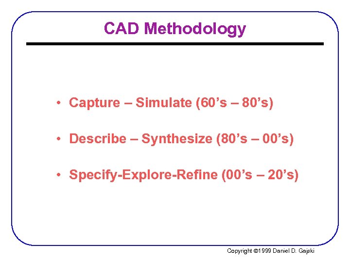 CAD Methodology • Capture – Simulate (60’s – 80’s) • Describe – Synthesize (80’s