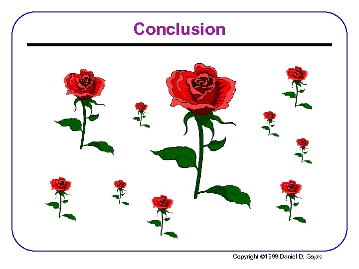 Conclusion Copyright Ó 1999 Daniel D. Gajski 