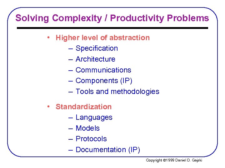Solving Complexity / Productivity Problems • Higher level of abstraction – Specification – Architecture