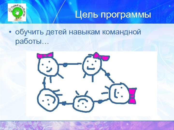 Цель программы • обучить детей навыкам командной работы… 