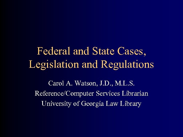 Federal and State Cases, Legislation and Regulations Carol A. Watson, J. D. , M.