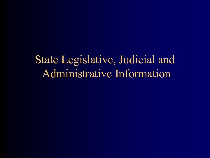 State Legislative, Judicial and Administrative Information 